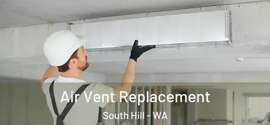 Air Vent Replacement South Hill - WA