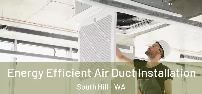  Energy Efficient Air Duct Installation South Hill - WA