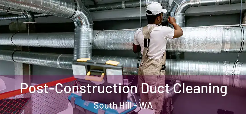 Post-Construction Duct Cleaning South Hill - WA